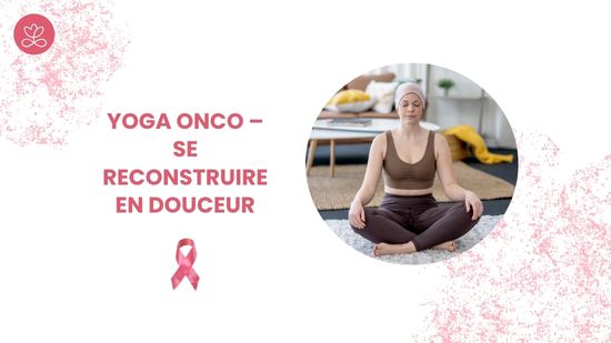 Yoga Onco – Se reconstruire en douceur